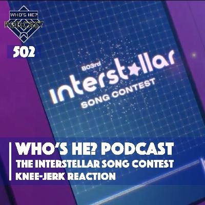 Who's He? Podcast 502 | The Interstellar Song Contest - Knee-jerk Reaction