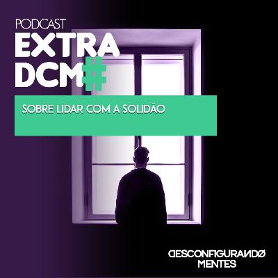 Extra DCM - Sobre Lidar com a Solidão