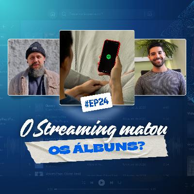 24 - O STREAMING MATOU OS ÁLBUNS?