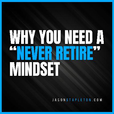 Why You Should Adopt a “Never Retire” Mindset