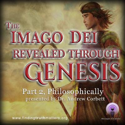The Imago Dei Revealed Through The Book of Genesis, Part 2 - Philosophically