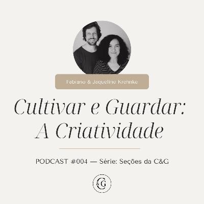 #004 - Cultivar e Guardar: A Criatividade - com Fabiano e Jaqueline Krehnke #004 - Cultivar e Guardar: A Criatividade - com Fabiano e Jaqueline Krehnke