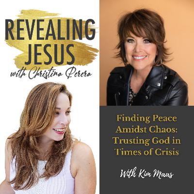 Finding Peace Amidst Chaos: Trusting God in Times of Crisis With Kim Maas Finding Peace Amidst Chaos: Trusting God in Times of Crisis With Kim Maas