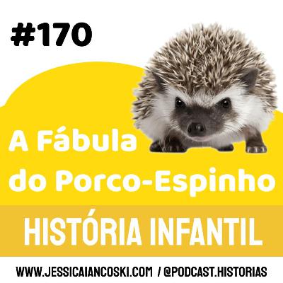 #170 A Fábula do Porco Espinho - Jéssica Iancoski | História Infantil em Áudio | Historinha