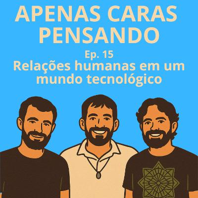 Relações humanas em um mundo tecnológico | ACP #15 Relações humanas em um mundo tecnológico | ACP #15