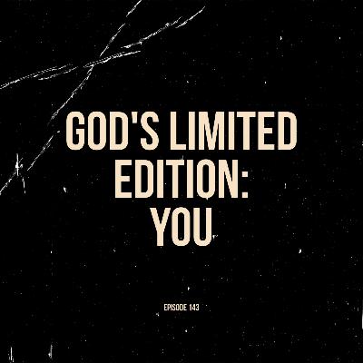 Ep. 143 - God's Limited Edition: YOU (feat. Michael Delgado)