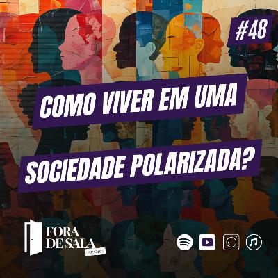 Como viver em uma sociedade polarizada? | Fora de Sala EP#48