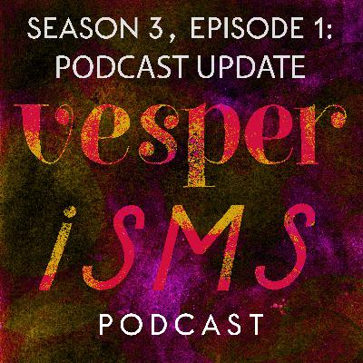 Vesperisms S3E1: A Podcast Update