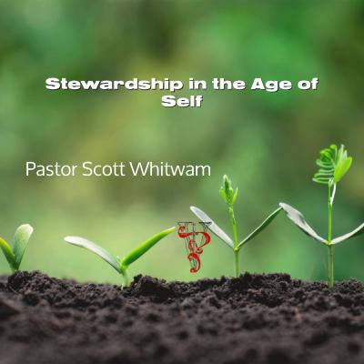 Stewardship in the Age of Self | ValorCC | Pastor Scott Whitwam
