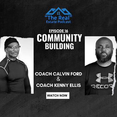 The Real Estate Podcast ep.16 Community Building W/Coach Calvin Ford & Coach Kenny Ellis The Real Estate Podcast ep.16 Community Building W/Coach Calvin Ford & Coach Kenny Ellis