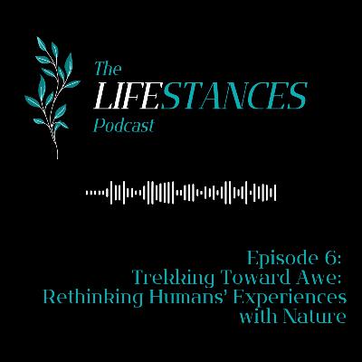 Ep. 6: Trekking Toward Awe: Rethinking Humans’ Experiences with Nature