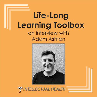 Intellectual Health - Life Long Learning Toolbox with Adam Ashton Intellectual Health - Life Long Learning Toolbox with Adam Ashton
