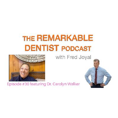 The Remarkable Dentist Podcast #30 featuring Dr. Carolyn Walker