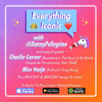 #35 Danny & Charlie Carver (Broadway's The Boys in the Band/Desperate Housewives), Plus #RHONY / #RHOBH Recaps & Miss Vanjie (Rupaul's Drag Race)