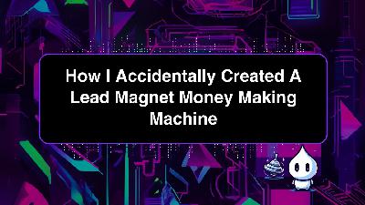 How I Accidentally Created A Lead Magnet Money Making Machine How I Accidentally Created A Lead Magnet Money Making Machine