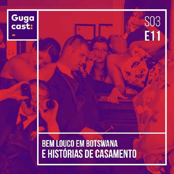 Bem Louco em Botswana e HISTÓRIAS DE CASAMENTO - Gugacast - S03E11 Bem Louco em Botswana e HISTÓRIAS DE CASAMENTO - Gugacast - S03E11