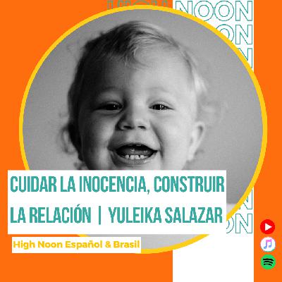 #142 Cuidar la inocencia, construir la relación | Yuleika Salazar
