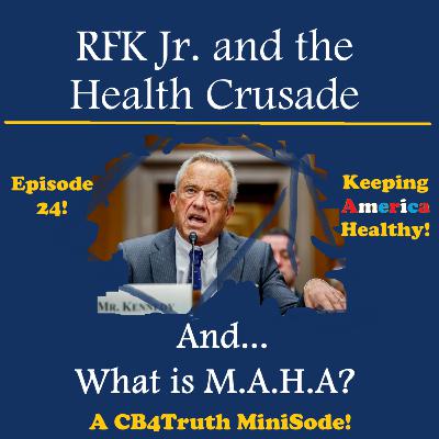 Episode 24: RFK Jr. and the Health Crusade | A CB4Truth MINISODE!!!