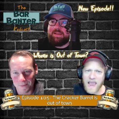 Episode 105- The Cracker Barrel is Out of Town