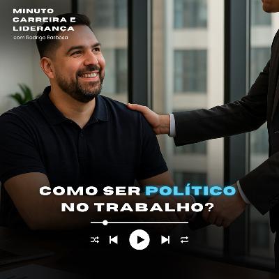 MINUTO CARREIRA E LIDERANÇA #293 | Como ser político no trabalho? | RODRIGO BARBOSA