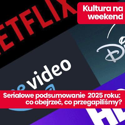 Kultura na weekend: Seriale 2025 roku. Zaskoczenia i rozczarowania. Na te tytuły czekamy teraz z niecierpliwością Kultura na weekend: Seriale 2025 roku. Zaskoczenia i rozczarowania. Na te tytuły czekamy teraz z niecierpliwością