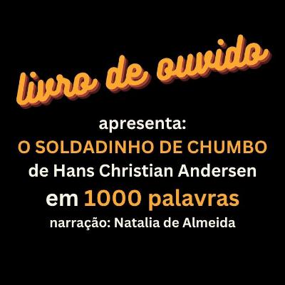 O Soldadinho de Chumbo de Hans Christian Andersen em 1000 Palavras Narração Natalia de Almeida