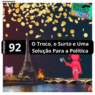 Episódio 92 - "O Troco, o Surto e Uma Solução Para a Política"