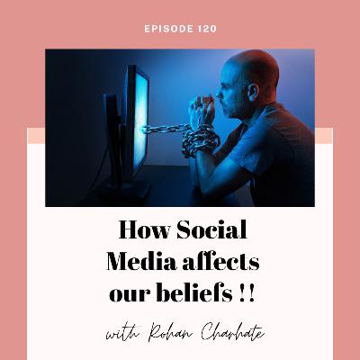 Ep. #120 How Social Media affects our beliefs ft. Rohan Charhate