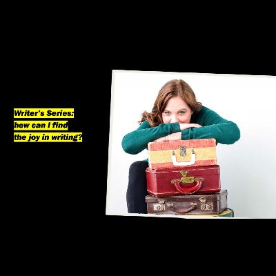 Writer's Series: how can I find the joy in writing?