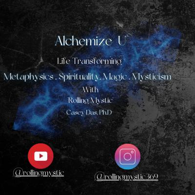 Alchemize U Podcast with "Rolling Mystic" Casey Das Understanding AND Being Cringe
