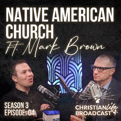 S3E04 | NATIVE AMERICAN CHURCH | FT. MARK BROWN S3E04 | NATIVE AMERICAN CHURCH | FT. MARK BROWN