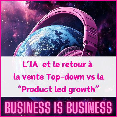 #7. L’IA provoque le retour de la vente Top-down vs Product led Growth dans le logiciel B2B #7. L’IA provoque le retour de la vente Top-down vs Product led Growth dans le logiciel B2B