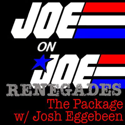Joe on Joe Renegades: The Package w/ Josh Eggebeen Joe on Joe Renegades: The Package w/ Josh Eggebeen