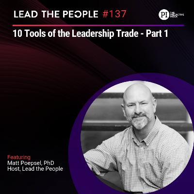 #137: 10 Tools of the Leadership Trade - Part 1 with Matt Poepsel