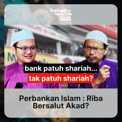 Perbankan Islam : Riba Bersalut Akad? | Unplugging Today's Issues - #76 Perbankan Islam : Riba Bersalut Akad? | Unplugging Today's Issues - #76