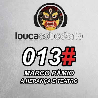 A Herança e Teatro - Marco Pâmio | Podcast Louca Sabedoria #013