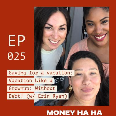 (025) Saving for Vacation: Like a Grown-up! (w/ Erin Ryan)