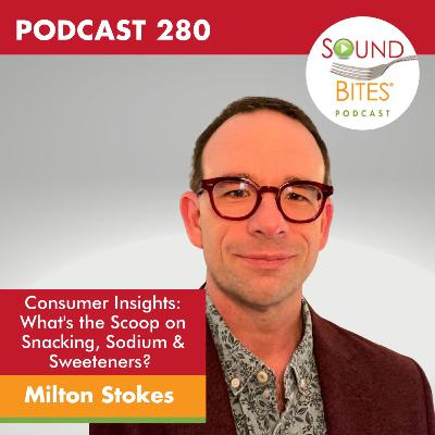 280: Consumer Insights: What's the Scoop on Snacking, Sodium & Sweeteners? – Milton Stokes