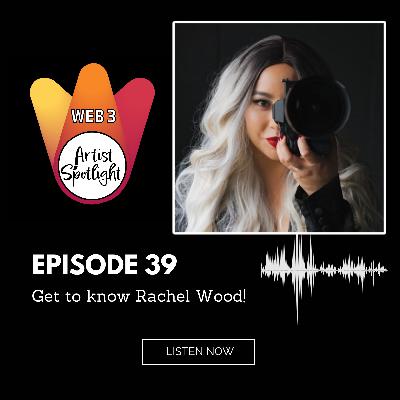 Web 3 Artist Spotlight: Get to know Rachel Wood! (Episode 39)