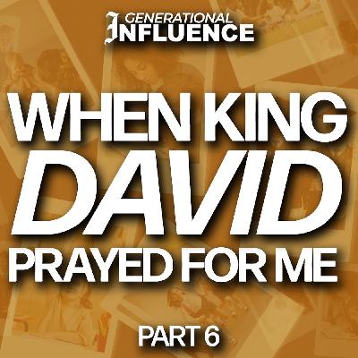 Generational Influence - Part 6 | When King David Prayed For Me