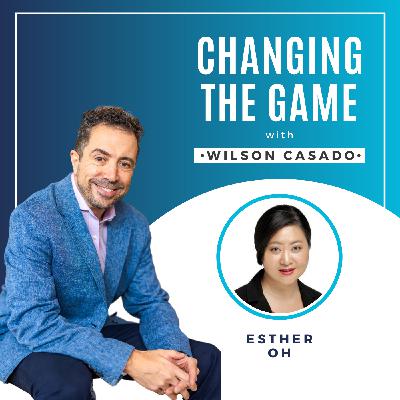 Changing The Game with Wilson Casado - Esther Oh Changing The Game with Wilson Casado - Esther Oh