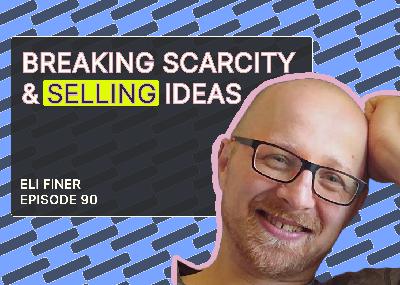 Breaking scarcity and selling ideas with Eli Finer Breaking scarcity and selling ideas with Eli Finer