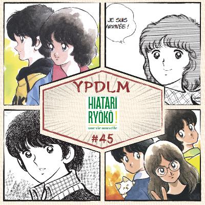 YPDLM #45 - Hiatari Ryoko (feat. Badass et Valentin Paquot) | Podcast Manga