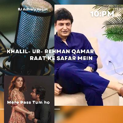 Writer Khalil -Ur -Rehman Qamar Raat Ke Safar Mein (RJ Adhury Hayat ke sath Sune Mere pass Tum ho