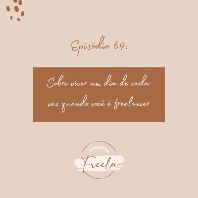 #69 / Sobre viver um dia de cada vez quando você é freelancer