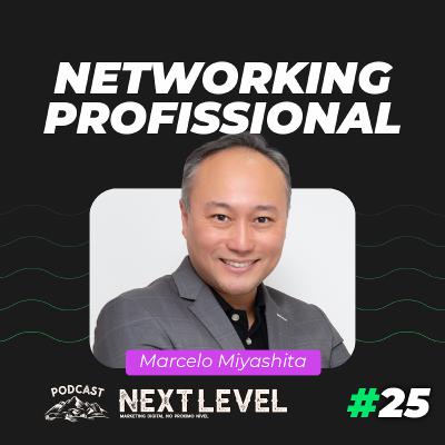 #25 Networking Profissional com Marcelo Miyashita | Podcast Next Level