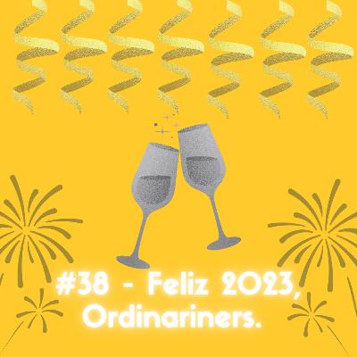 #38 - Feliz 2023, Ordinariners. Voltamos!?