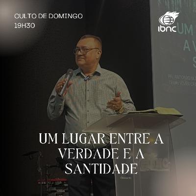 Um lugar entre a verdade e a santidade | Pr. Antonio Ulisses | IBNC 19H30 | 08 FEV