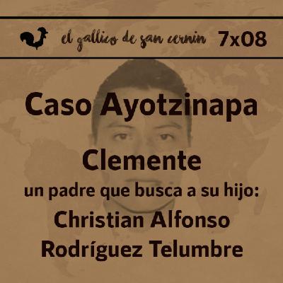 EGdSC 7x08 CASO AYOTZINAPA. Clemente, un padre que busca a su hijo, Christian Alfonso Rodríguez Telumbre, uno de los 43.