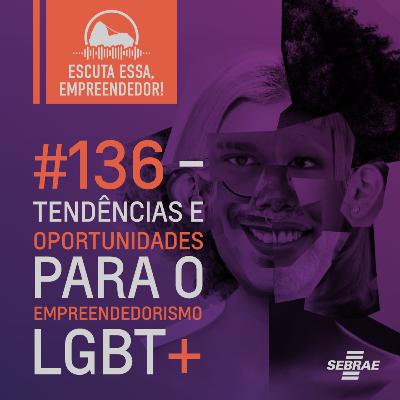 #136 – Tendências e oportunidades para o empreendedorismo LGBT+